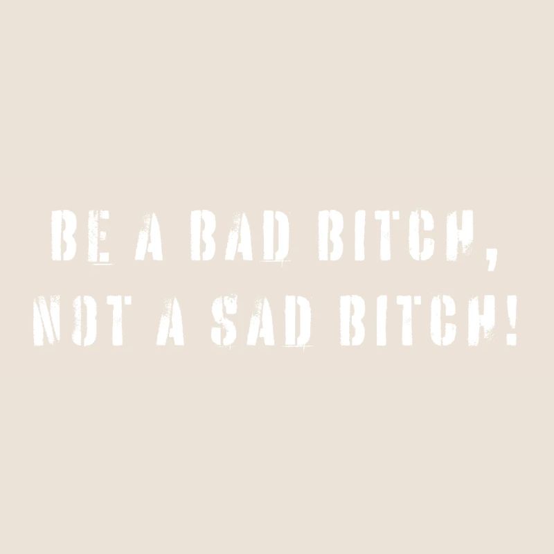 Be A Bad B*tch Not A Sad B*tch Statement
