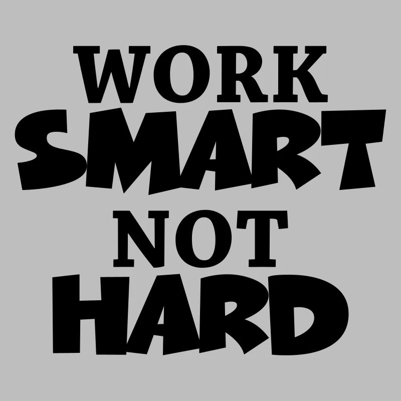 Work smart, not hard