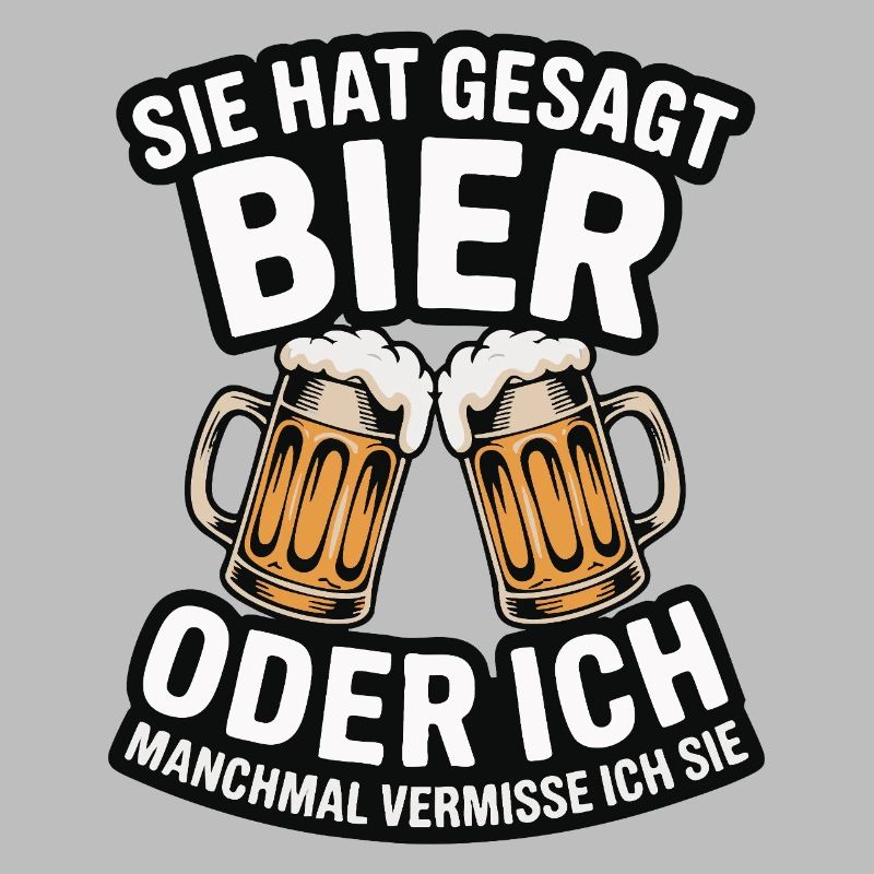 Sie hat gesagt: Bier oder ich. Ich vermisse Sie