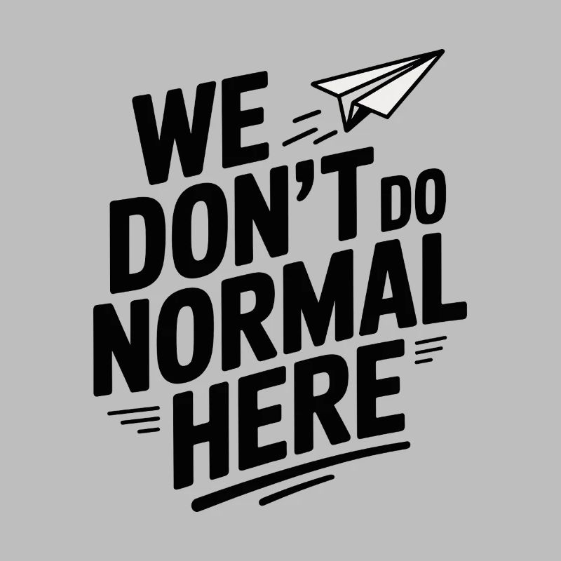We Don't Do Normal Here