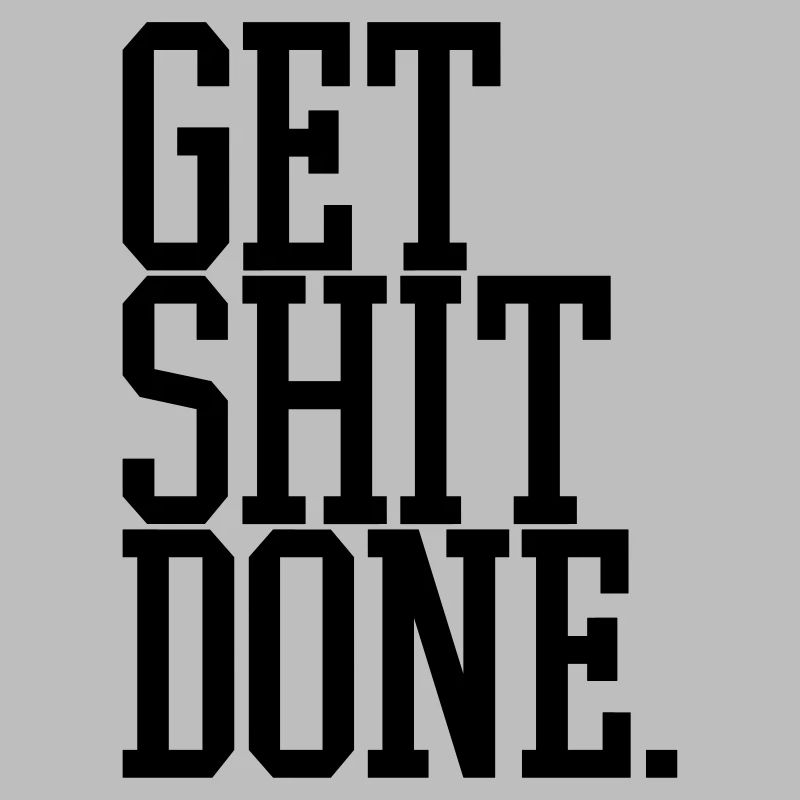 get shit done