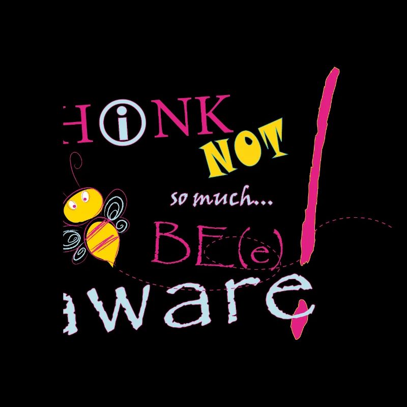 Think Not Be Aware Bee