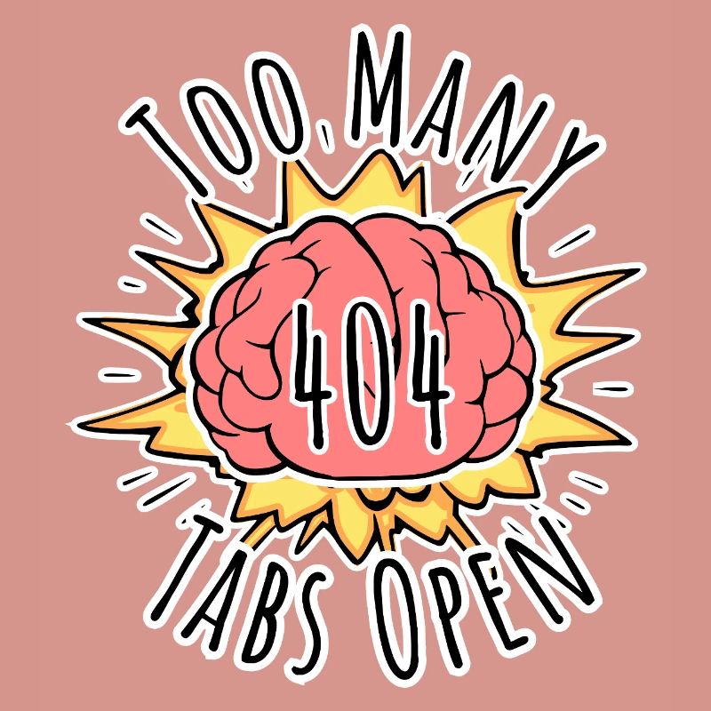 Error 404 Brain Explosion - Too Many Tabs Open!