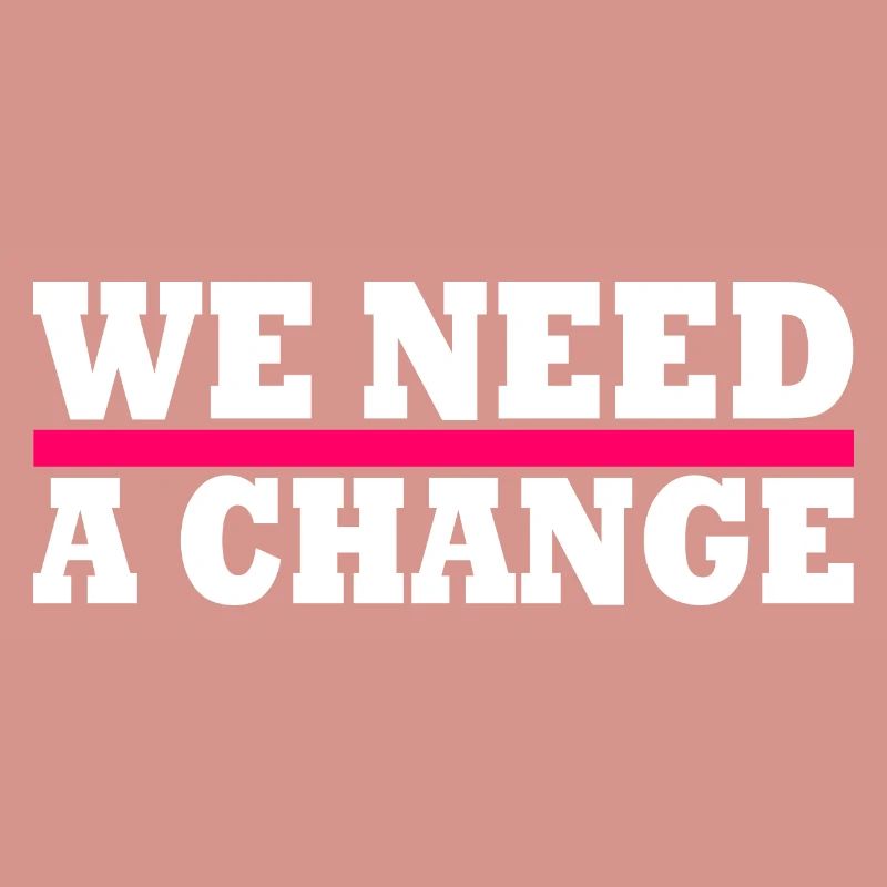 We need a change