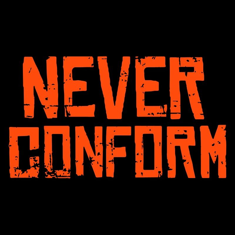 Never Conform - No conformity!