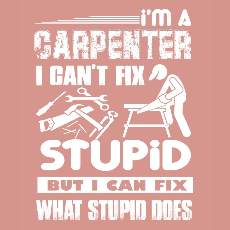 Carpenter Can not Fix Stupid