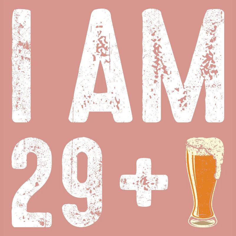 Ich bin 29 plus Bier