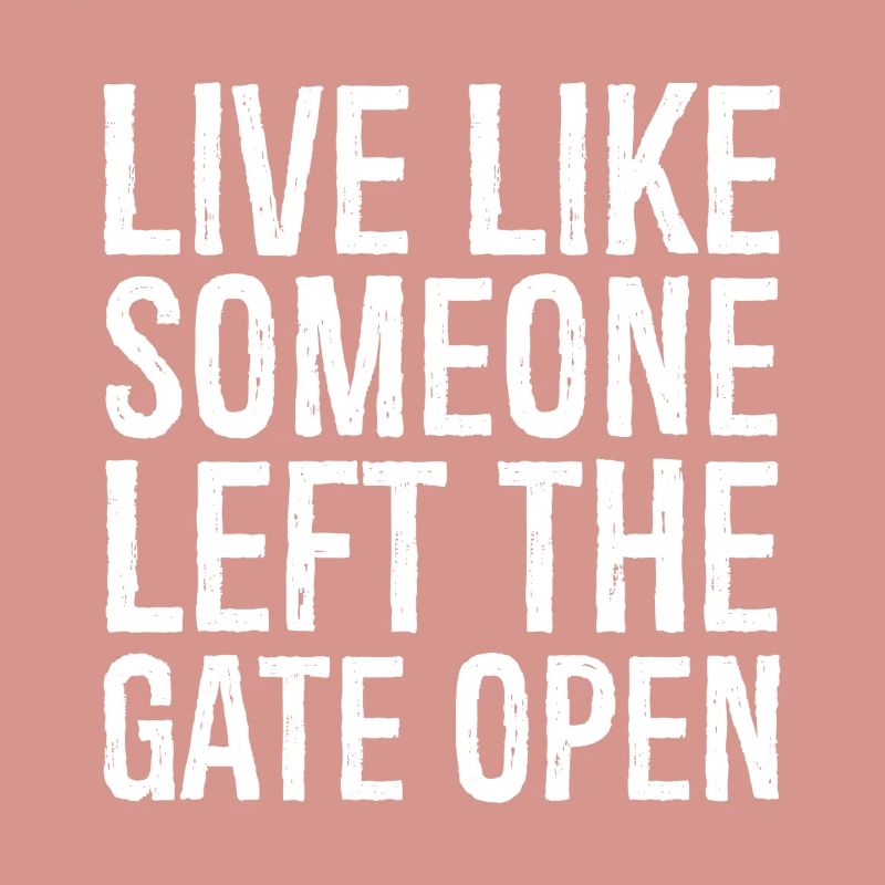 live like someone left the gate open