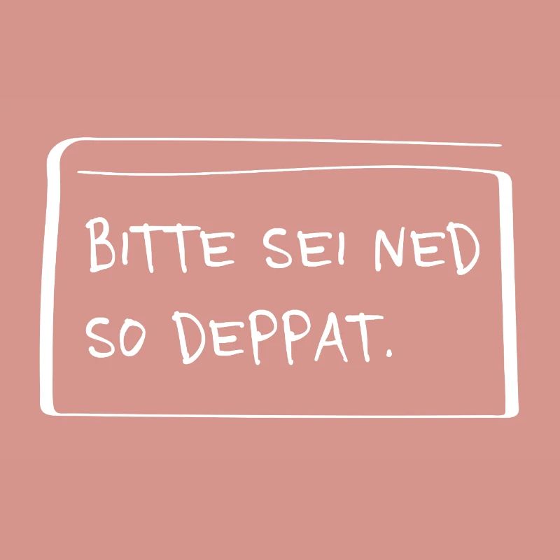 Bitte sei ned so deppat – Lustiger Dialekt Spruch