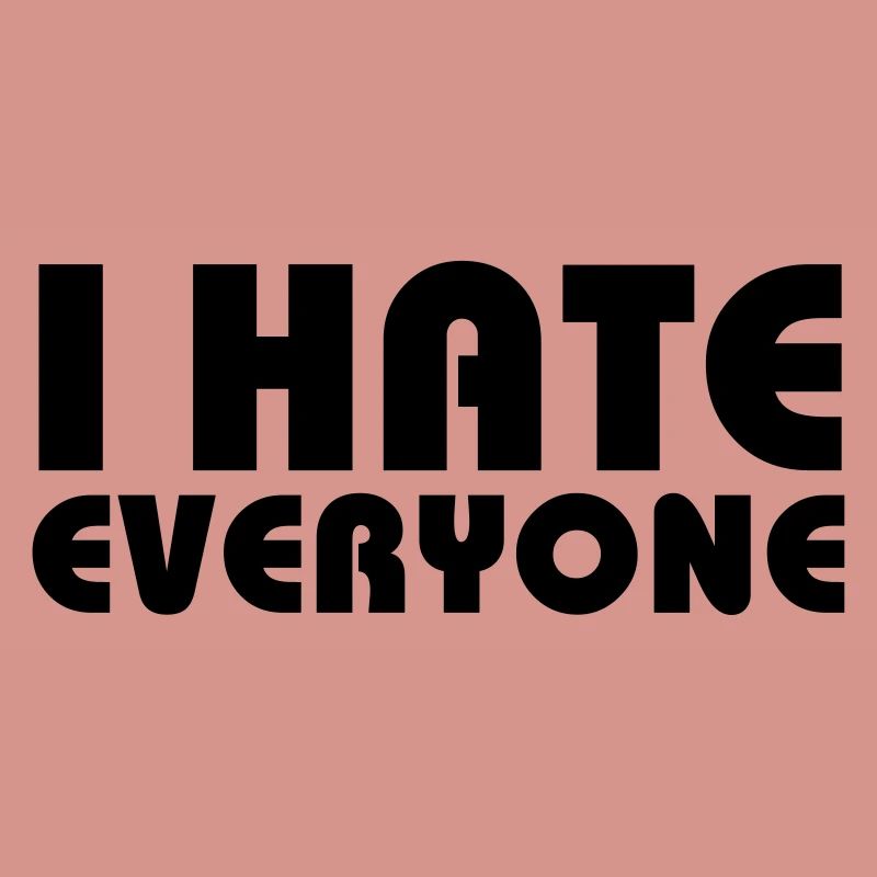 I hate everyone