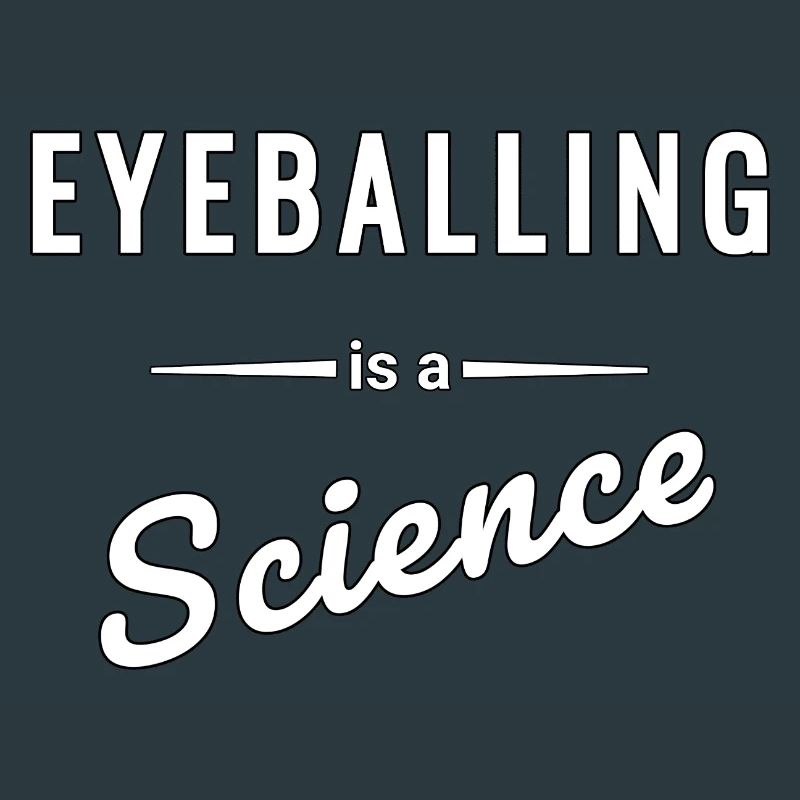 Eyeballing ist eine echte Wissenschaft - Spruch