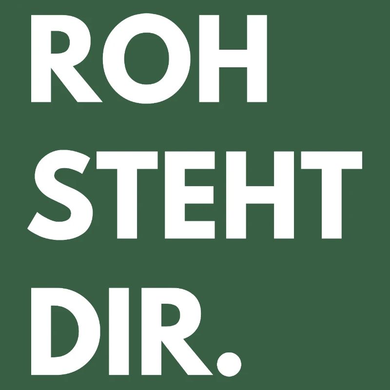 roh steht dir