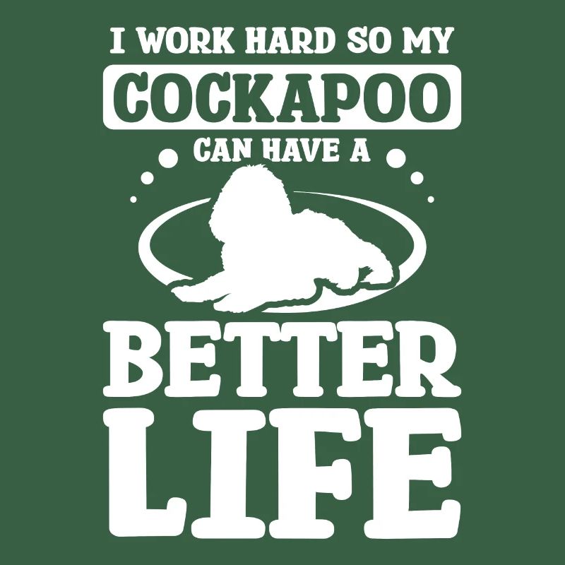 I work hard so my cockapoo can have a better life