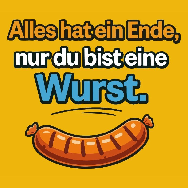 Alles hat ein Ende nur du bist eine Wurst