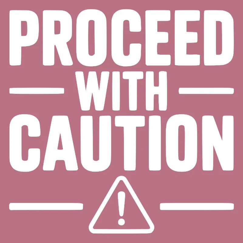 Proceed with Caution
