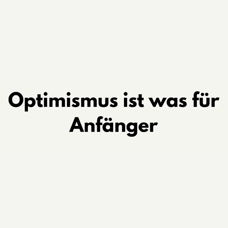 Optimism is for beginners – sarcastic saying