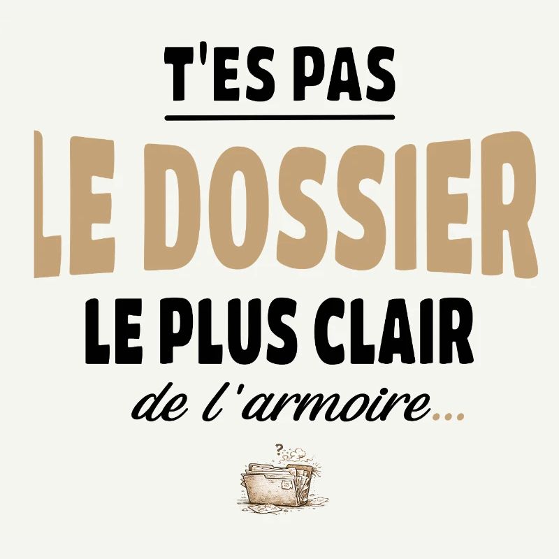 T’es pas le dossier le plus clair de l’armoire