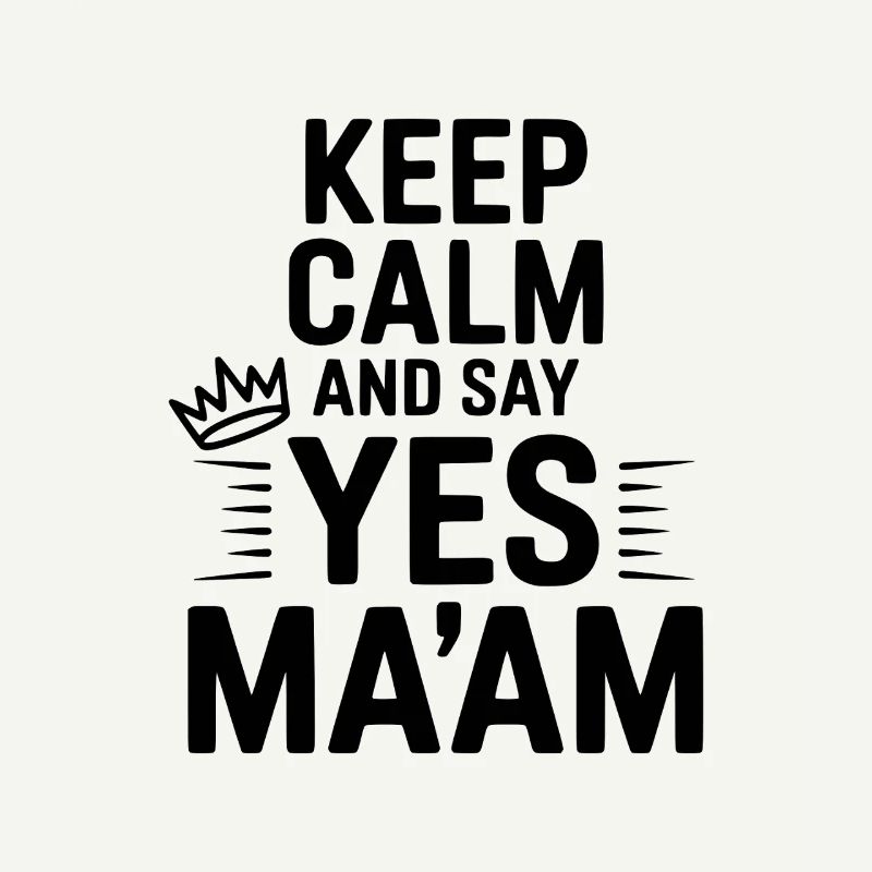 Keep Calm and Say Yes Ma'am