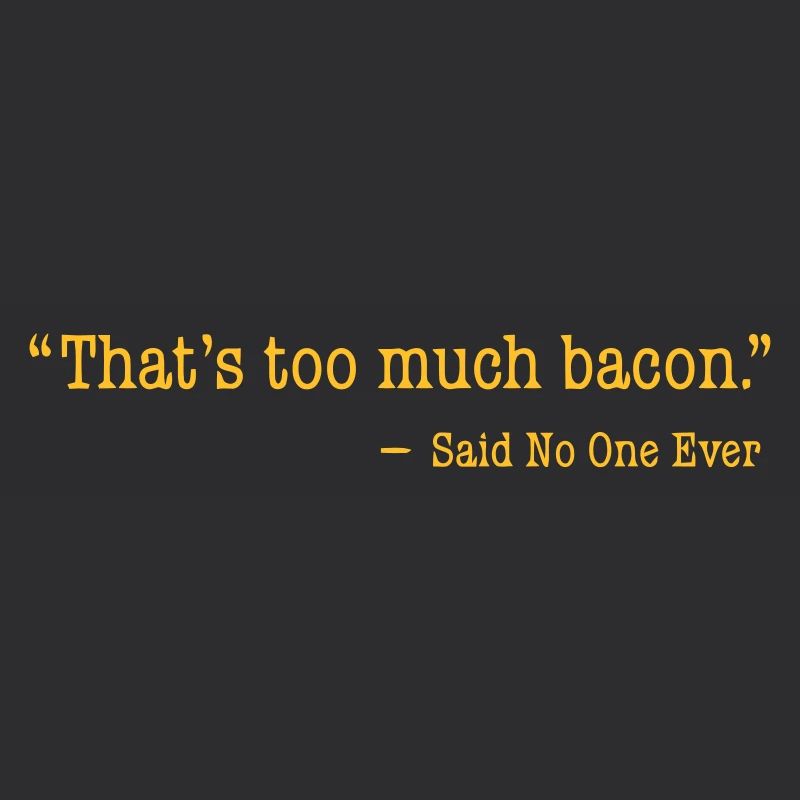 That's too much bacon