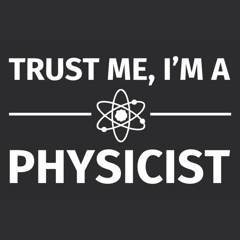 Trust me I'm an Physicist