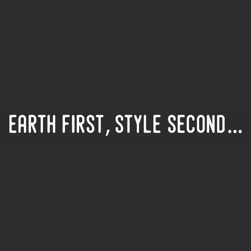 Earth first, style second...
