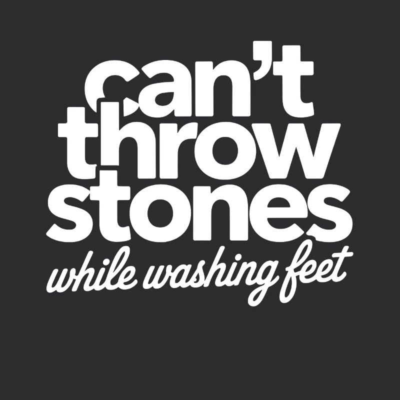 Can't Throw Stones While Washing Feet Humble