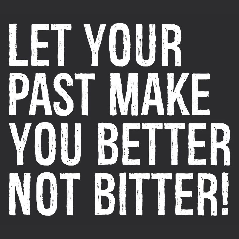 let your past make you better not bitter