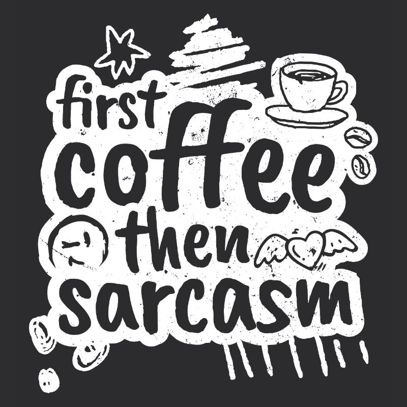 First coffee then sarcasm