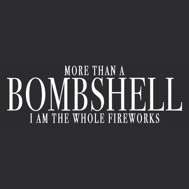 MORE THAN A BOMBSHELL, I AM THE WHOLE FIREWORKS