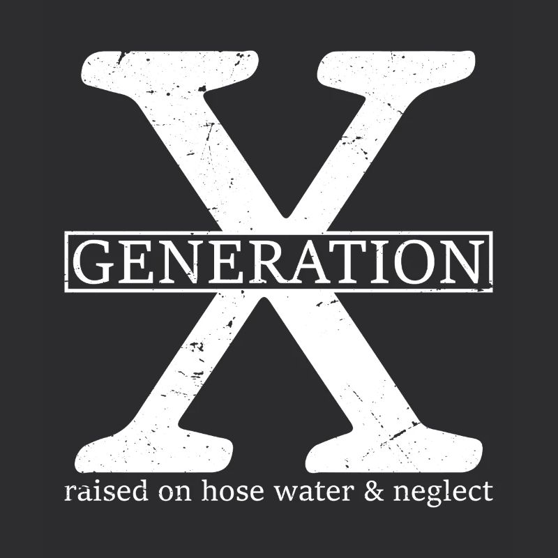 generation x raised on hose water and neglect
