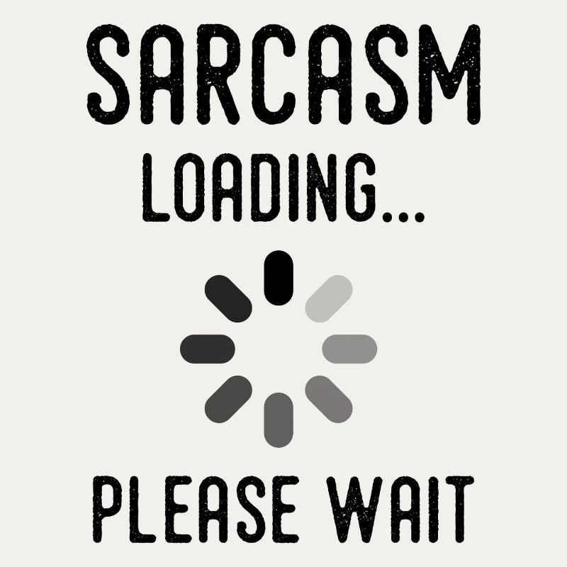 sarcasm loading, please wait