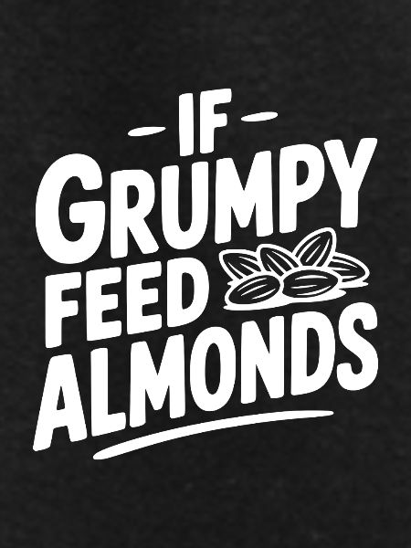 If Grumpy Feed Almonds
