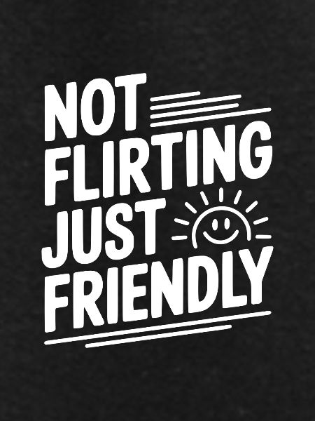 Not Flirting Just Friendly