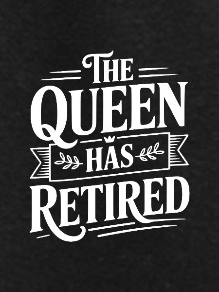 The Queen Has Retired