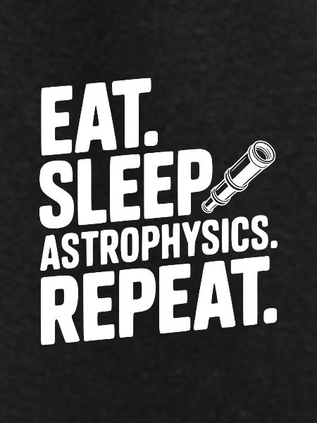 Eat. Sleep. Astrophysics. Repeat.