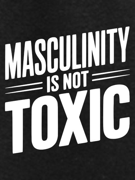 Masculinity Is Not Toxic