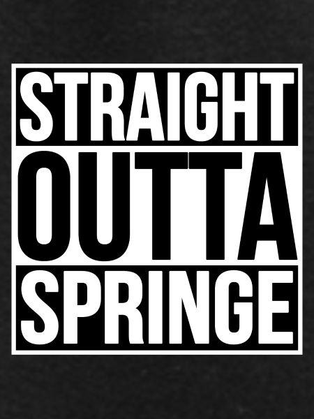 STRAIGHT OUTTA SPRINGE