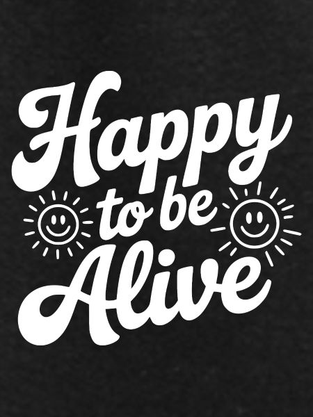 Happy To Be Alive