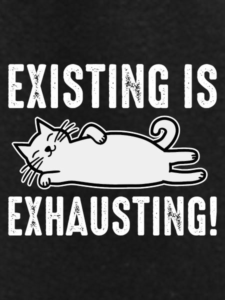 Existing Is Exhausting