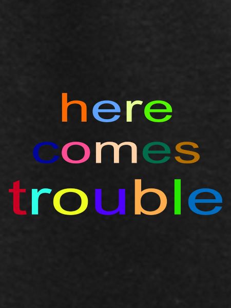 here_comes_trouble