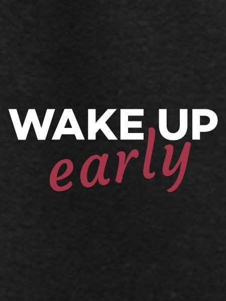 Wake up early