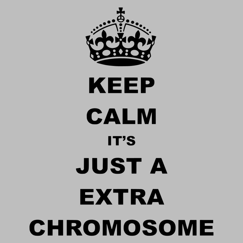 Keep Calm c’est juste un chromosome supplémentaire.