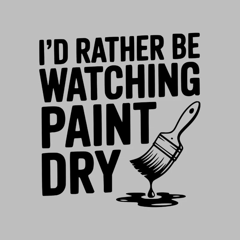 I'd Rather Be Watching Paint Dry