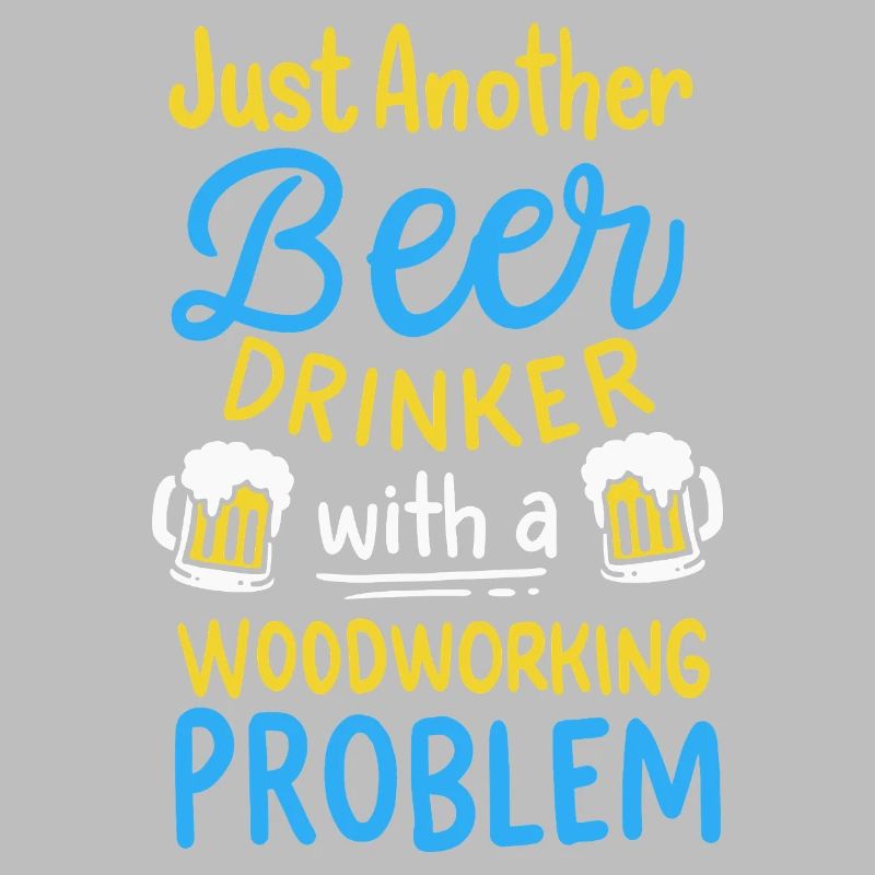 Funny Beer Drinker Woodworking Problem Graphic