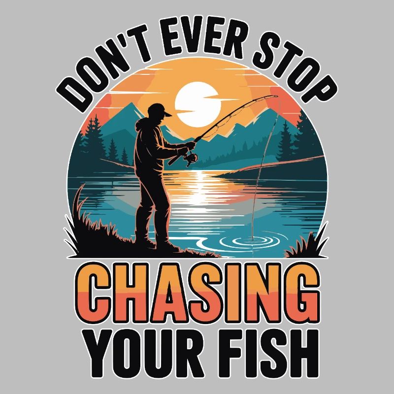 Don't Ever Stop Chasing Your Fish