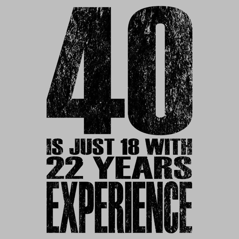 40 Is Just 18 With 22 Years Experience