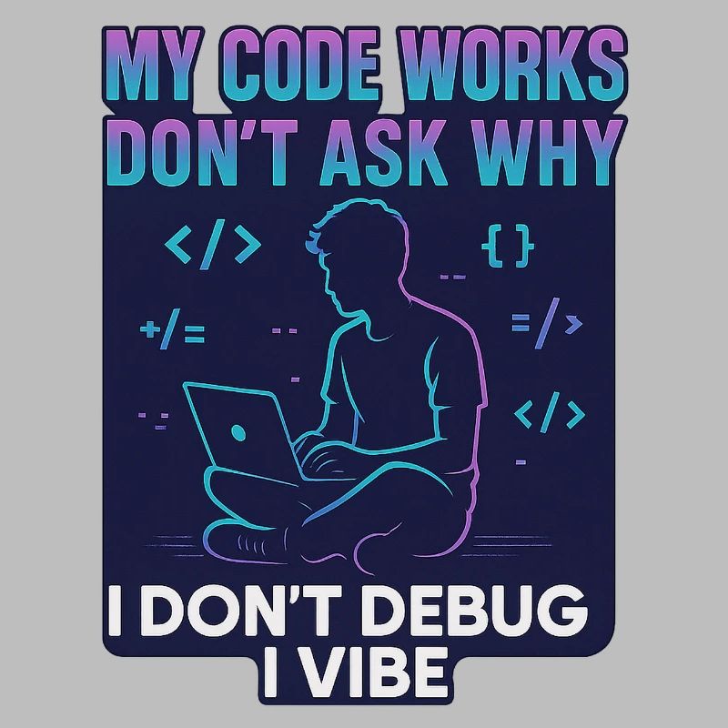 My Code Works Don't Ask Why – Funny Programming