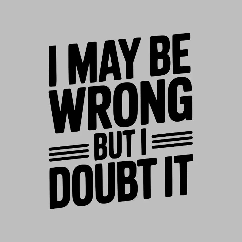 I May Be Wrong But I Doubt It