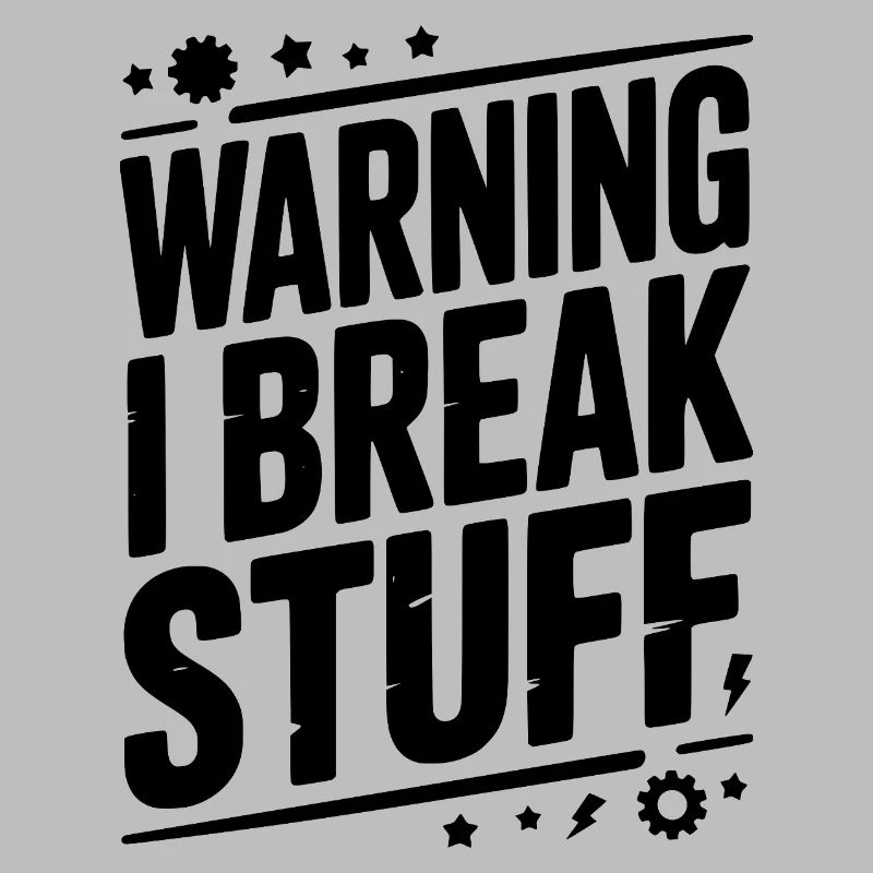 Warning I Break Stuff