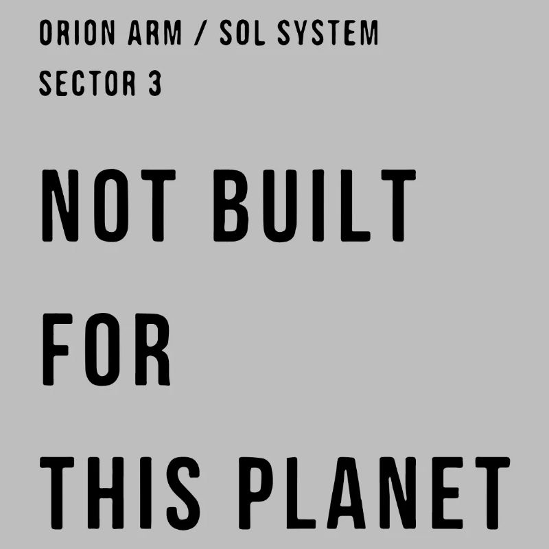 NOT BUILT FOR THIS PLANET